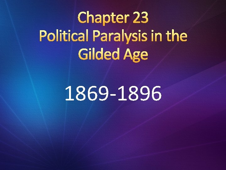 Chapter 23 Political Paralysis in the Gilded Age 1869 -1896 