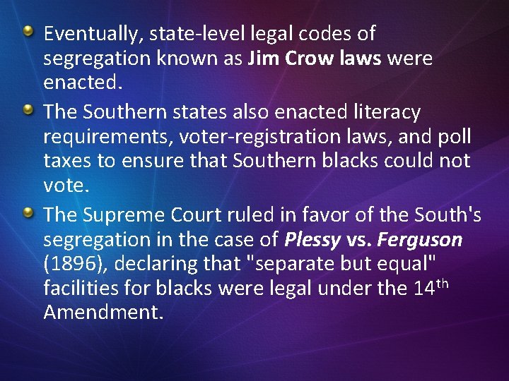 Eventually, state-level legal codes of segregation known as Jim Crow laws were enacted. The