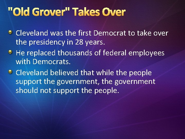 "Old Grover" Takes Over Cleveland was the first Democrat to take over the presidency