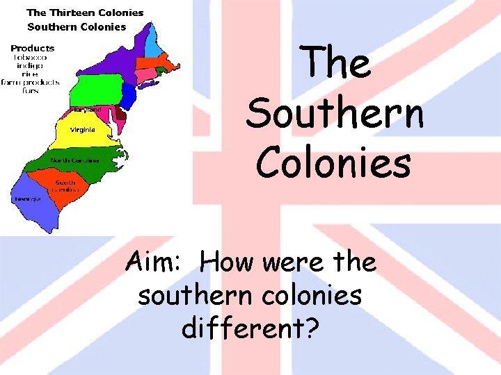 The Southern Colonies Aim: How were the southern colonies different? 