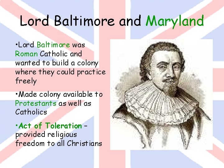 Lord Baltimore and Maryland • Lord Baltimore was Roman Catholic and wanted to build