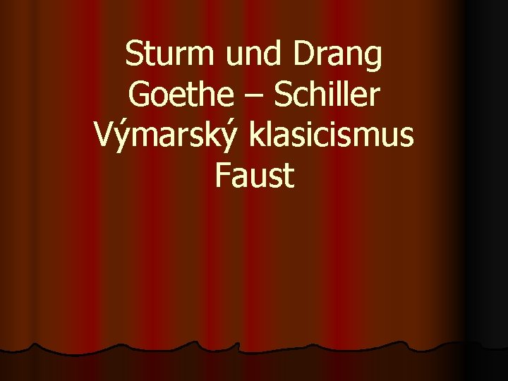 Sturm und Drang Goethe – Schiller Výmarský klasicismus Faust 