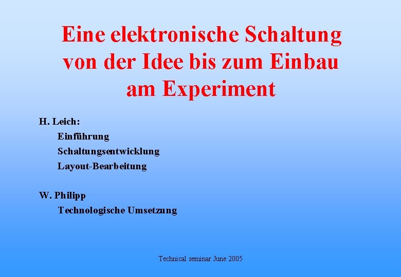 Eine elektronische Schaltung von der Idee bis zum Einbau am Experiment H. Leich: Einführung