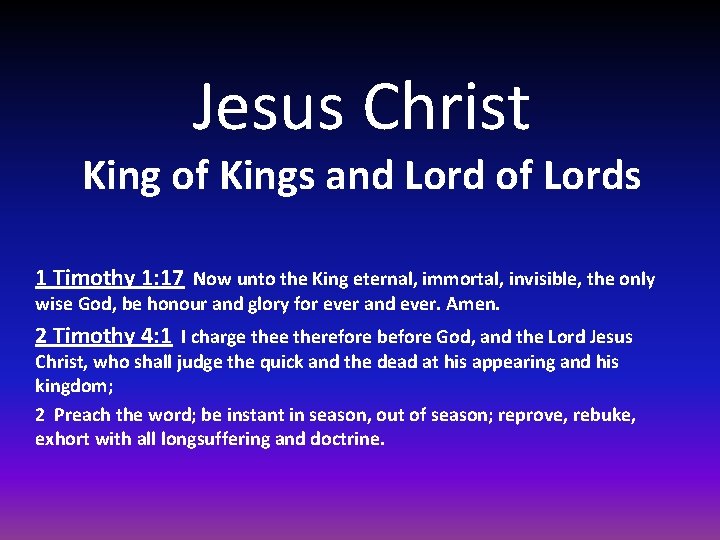 Jesus Christ King of Kings and Lord of Lords 1 Timothy 1: 17 Now