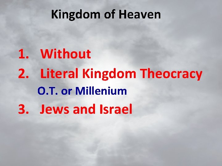 Kingdom of Heaven 1. Without 2. Literal Kingdom Theocracy O. T. or Millenium 3.