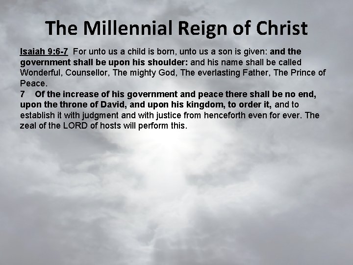 The Millennial Reign of Christ Isaiah 9: 6 -7 For unto us a child