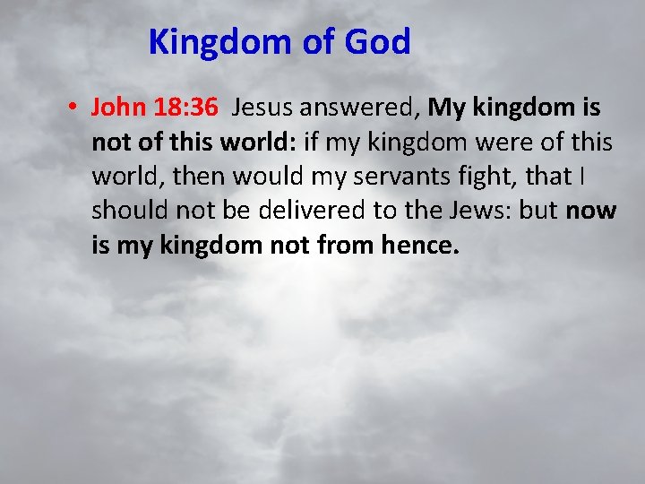 Kingdom of God • John 18: 36 Jesus answered, My kingdom is not of