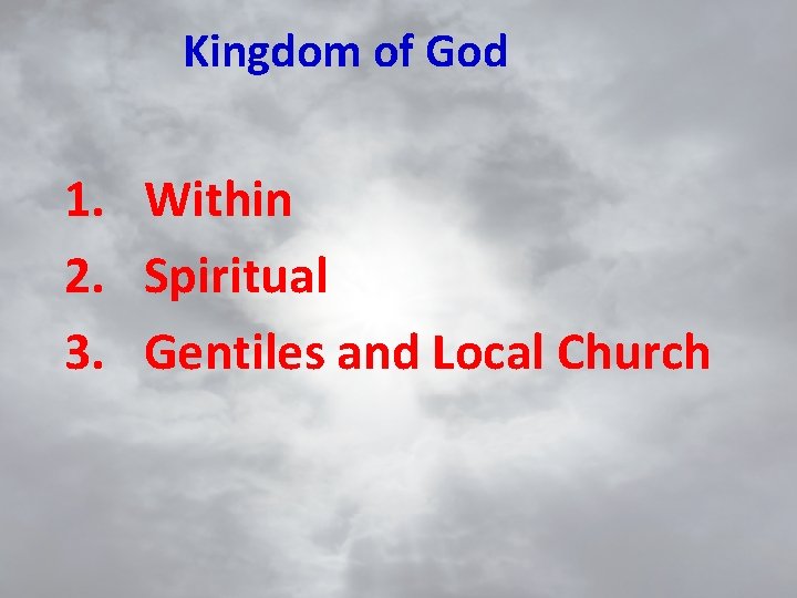 Kingdom of God 1. Within 2. Spiritual 3. Gentiles and Local Church 