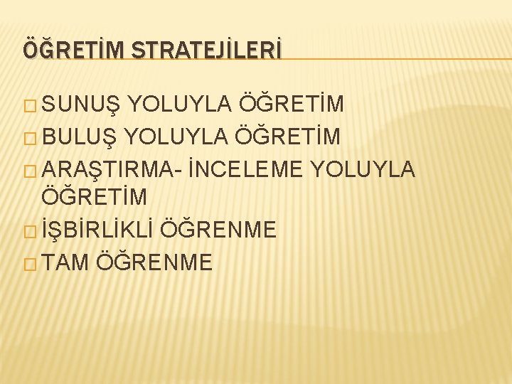 ÖĞRETİM STRATEJİLERİ � SUNUŞ YOLUYLA ÖĞRETİM � BULUŞ YOLUYLA ÖĞRETİM � ARAŞTIRMA- İNCELEME YOLUYLA
