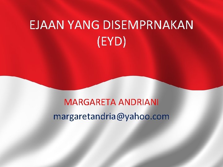 EJAAN YANG DISEMPRNAKAN (EYD) MARGARETA ANDRIANI margaretandria@yahoo. com 