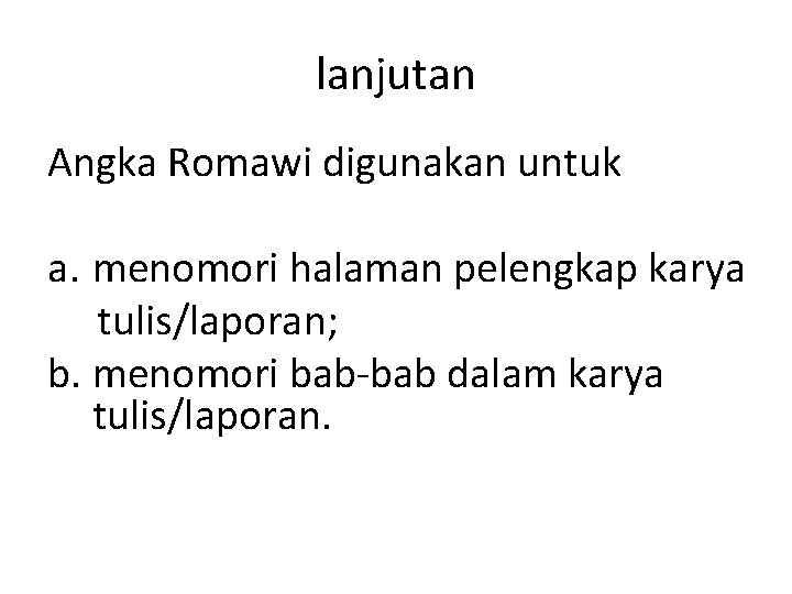 lanjutan Angka Romawi digunakan untuk a. menomori halaman pelengkap karya tulis/laporan; b. menomori bab-bab