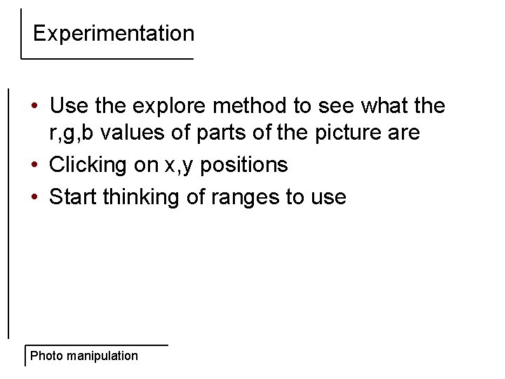 Experimentation • Use the explore method to see what the r, g, b values