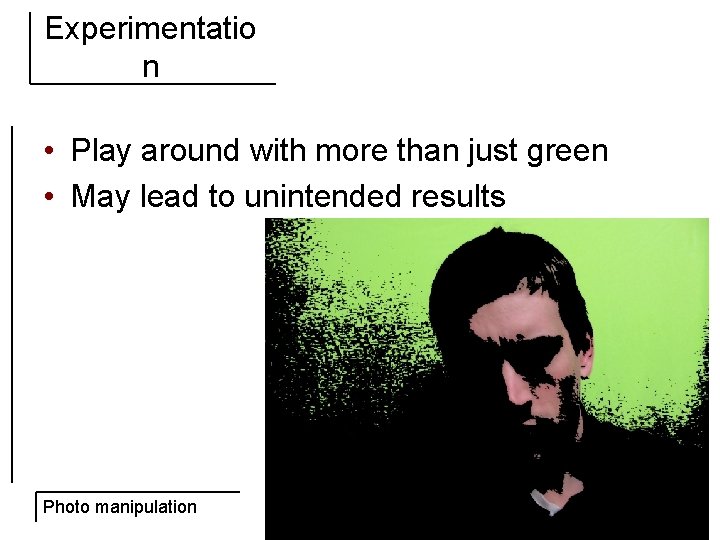 Experimentatio n • Play around with more than just green • May lead to