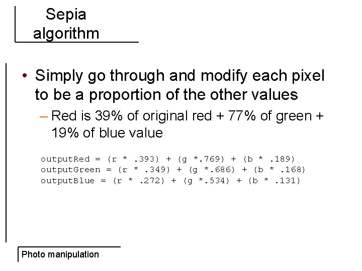 Sepia algorithm • Simply go through and modify each pixel to be a proportion