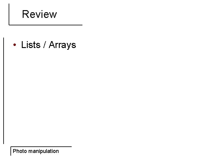 Review • Lists / Arrays Photo manipulation 