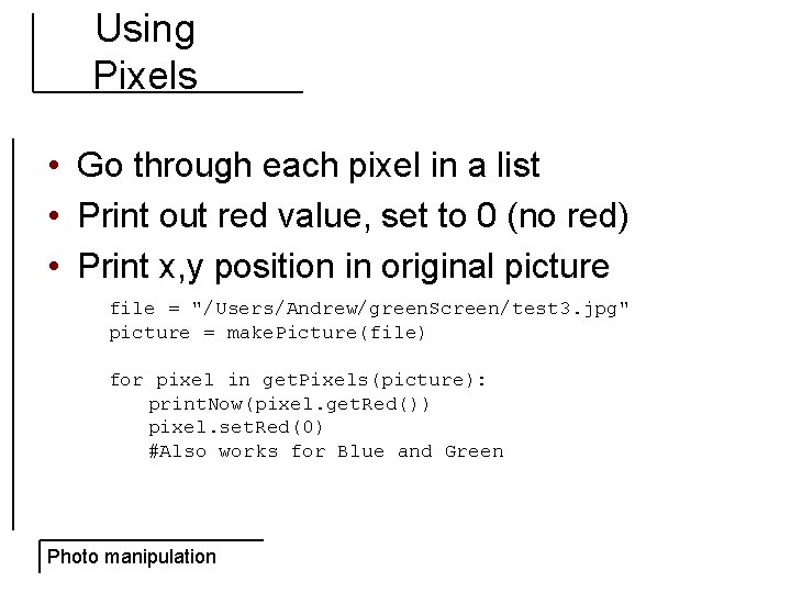 Using Pixels • Go through each pixel in a list • Print out red