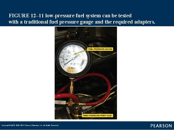 FIGURE 12– 11 low-pressure fuel system can be tested with a traditional fuel pressure