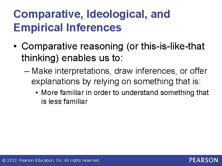 Comparative, Ideological, and Empirical Inferences • Comparative reasoning (or this-is-like-that thinking) enables us to: