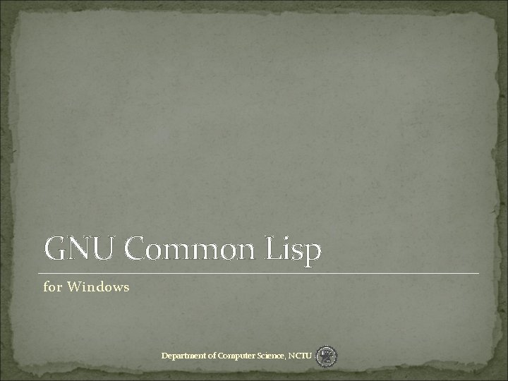 GNU Common Lisp for Windows Department of Computer Science, NCTU 