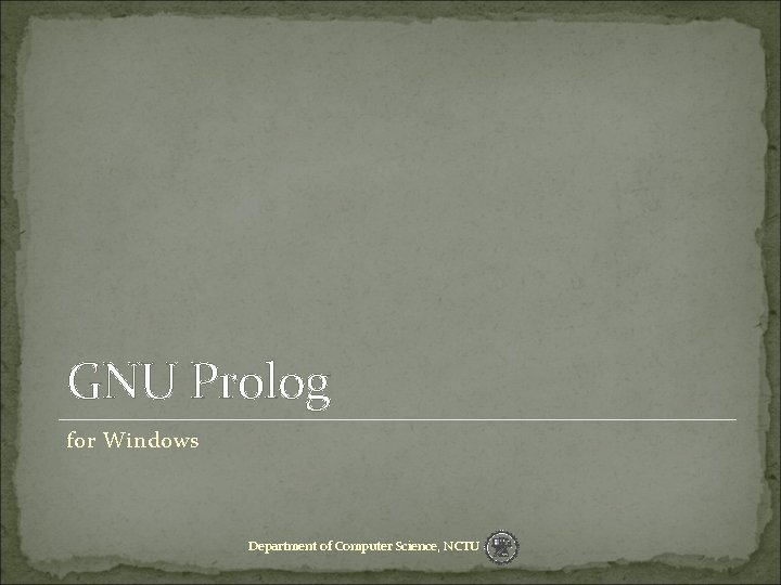 GNU Prolog for Windows Department of Computer Science, NCTU 