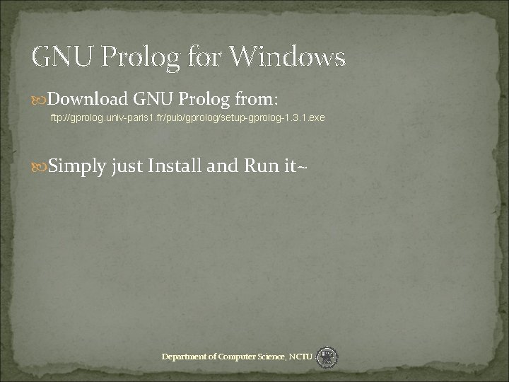 GNU Prolog for Windows Download GNU Prolog from: ftp: //gprolog. univ-paris 1. fr/pub/gprolog/setup-gprolog-1. 3.