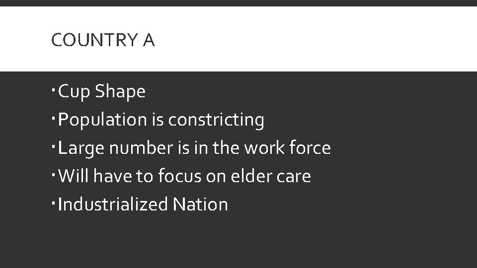 COUNTRY A Cup Shape Population is constricting Large number is in the work force