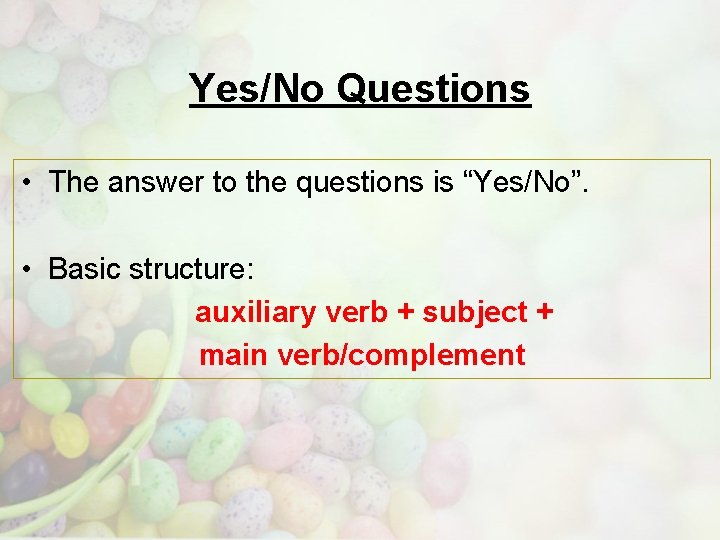 Yes/No Questions • The answer to the questions is “Yes/No”. • Basic structure: auxiliary