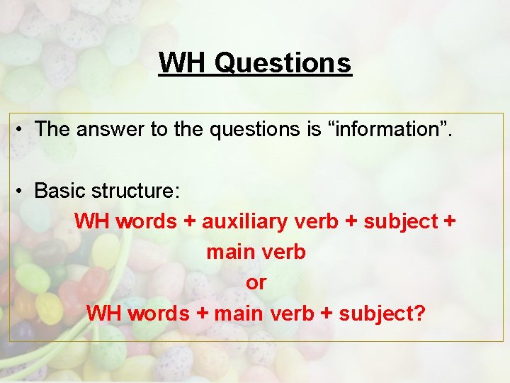WH Questions • The answer to the questions is “information”. • Basic structure: WH