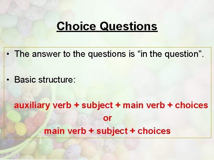 Choice Questions • The answer to the questions is “in the question”. • Basic