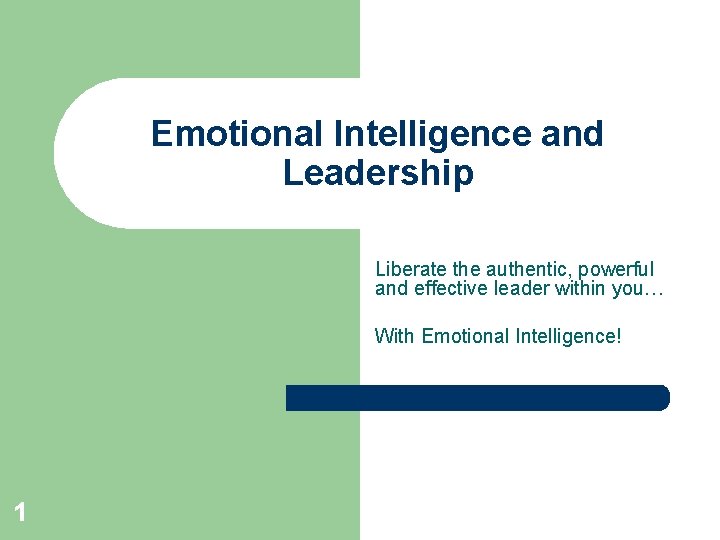 Emotional Intelligence and Leadership Liberate the authentic, powerful and effective leader within you… With