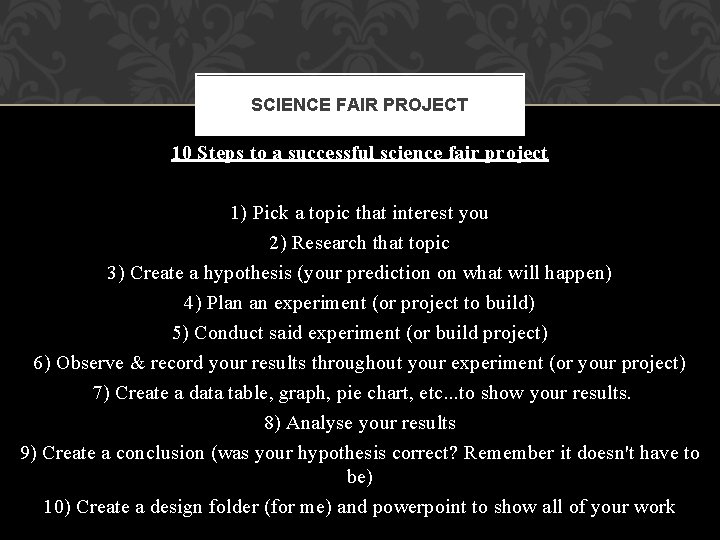 SCIENCE FAIR PROJECT 10 Steps to a successful science fair project 1) Pick a
