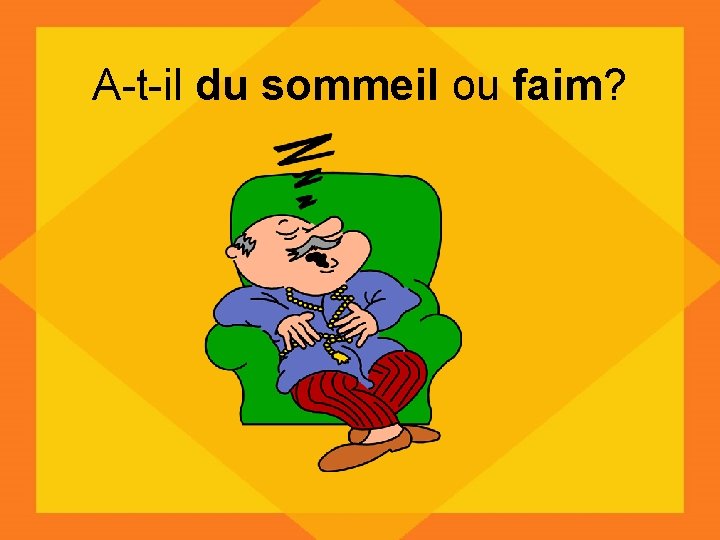 A-t-il du sommeil ou faim? 