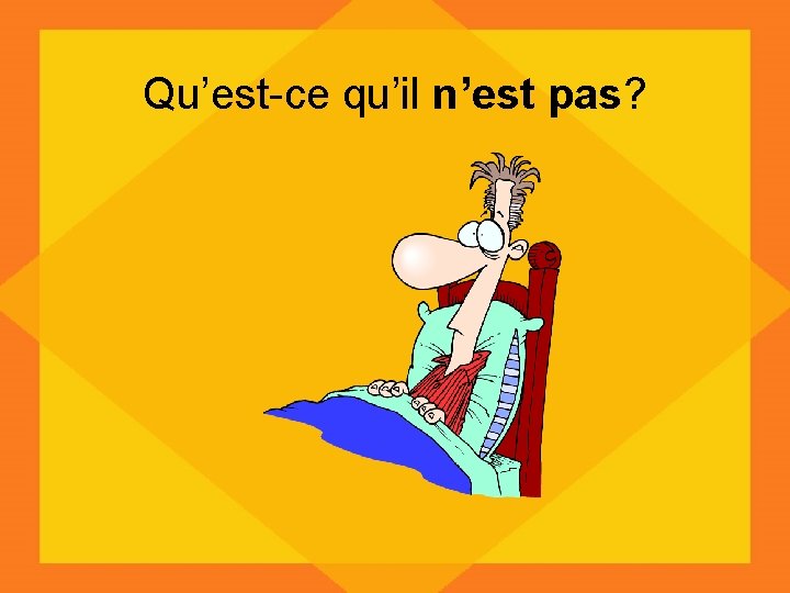 Qu’est-ce qu’il n’est pas? 