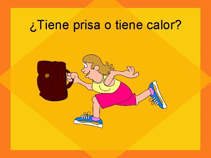 ¿Tiene prisa o tiene calor? 