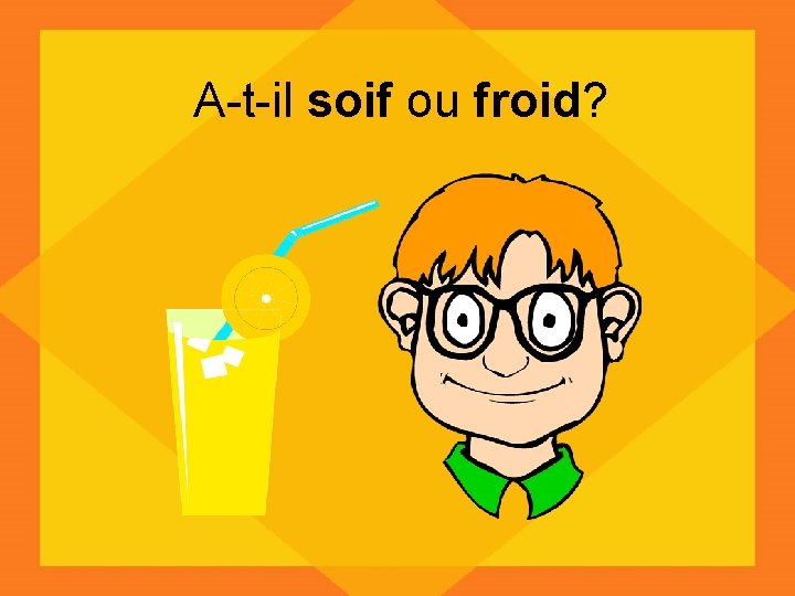 A-t-il soif ou froid? 