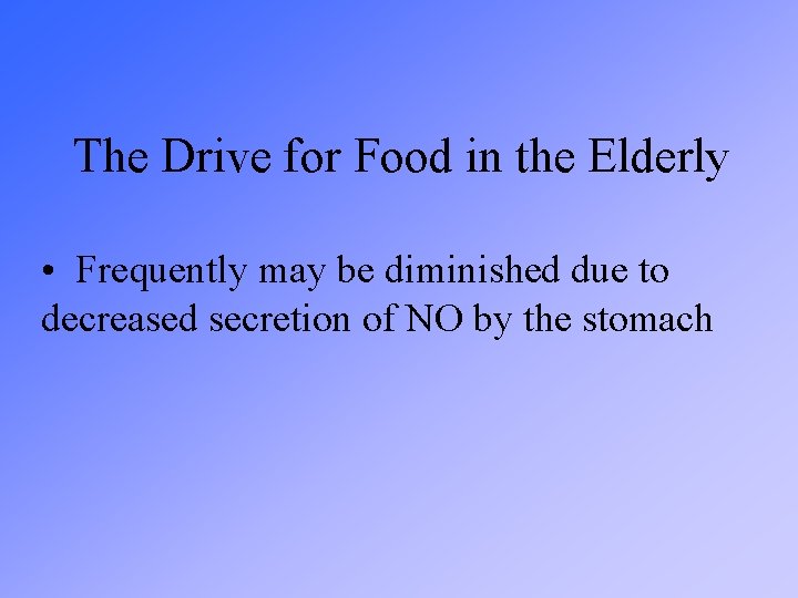 The Drive for Food in the Elderly • Frequently may be diminished due to