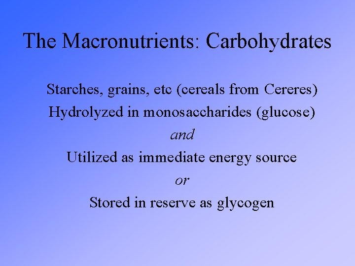 The Macronutrients: Carbohydrates Starches, grains, etc (cereals from Cereres) Hydrolyzed in monosaccharides (glucose) and