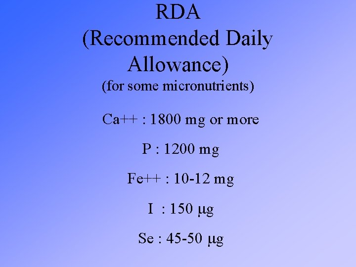 RDA (Recommended Daily Allowance) (for some micronutrients) Ca++ : 1800 mg or more P