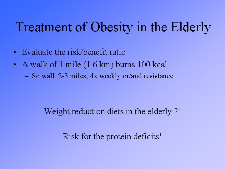 Treatment of Obesity in the Elderly • Evaluate the risk/benefit ratio • A walk