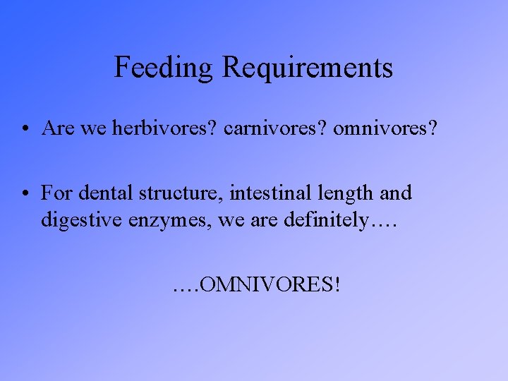 Feeding Requirements • Are we herbivores? carnivores? omnivores? • For dental structure, intestinal length