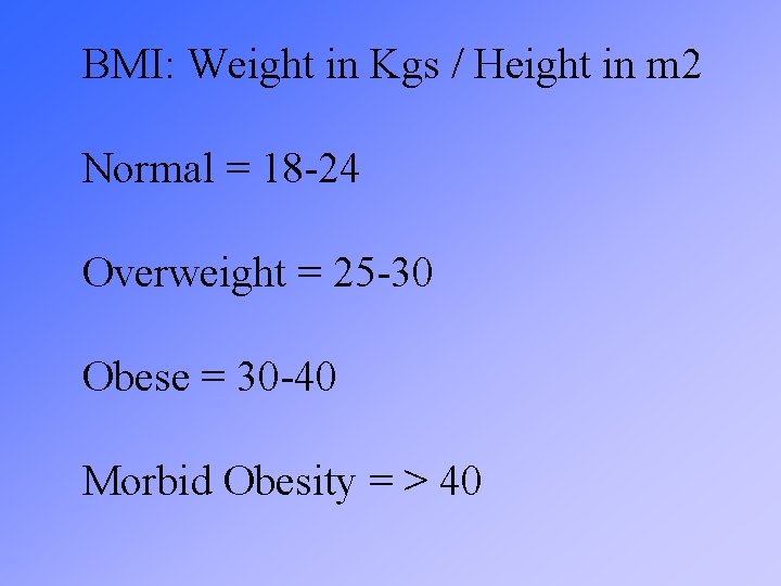 BMI: Weight in Kgs / Height in m 2 Normal = 18 -24 Overweight