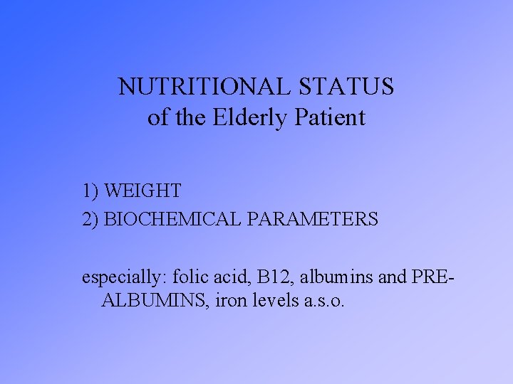 NUTRITIONAL STATUS of the Elderly Patient 1) WEIGHT 2) BIOCHEMICAL PARAMETERS especially: folic acid,