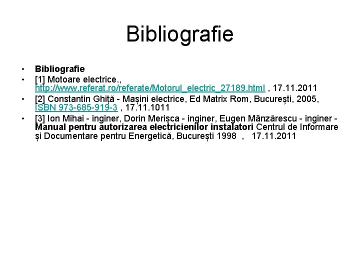 Bibliografie • • Bibliografie [1] Motoare electrice. , http: //www. referat. ro/referate/Motorul_electric_27189. html ,