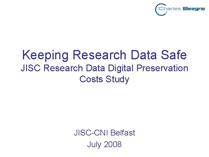 Keeping Research Data Safe JISC Research Data Digital Preservation Costs Study JISC-CNI Belfast July