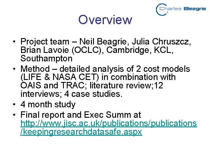 Overview • Project team – Neil Beagrie, Julia Chruszcz, Brian Lavoie (OCLC), Cambridge, KCL,