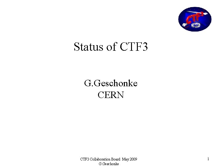 Status of CTF 3 G. Geschonke CERN CTF 3 Collaboration Board May 2009 G.