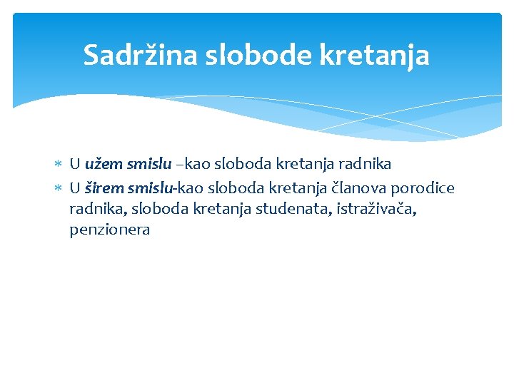 Sadržina slobode kretanja U užem smislu –kao sloboda kretanja radnika U širem smislu kao