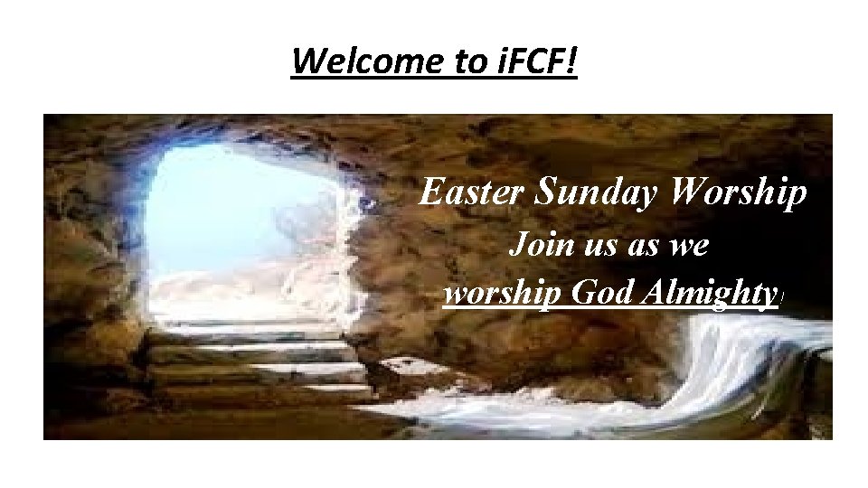 Welcome to i. FCF! Easter Sunday Worship Join us as we worship God Almighty!