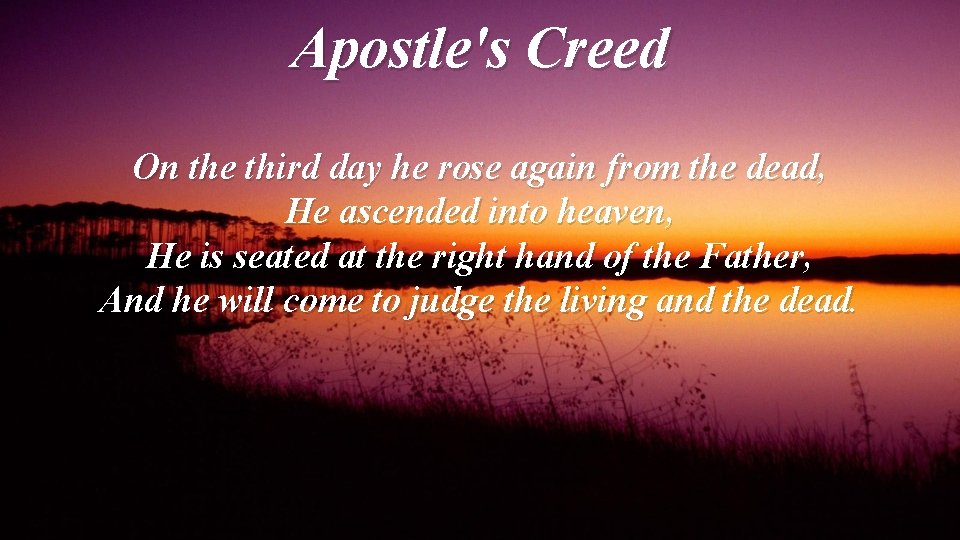 Apostle's Creed On the third day he rose again from the dead, He ascended