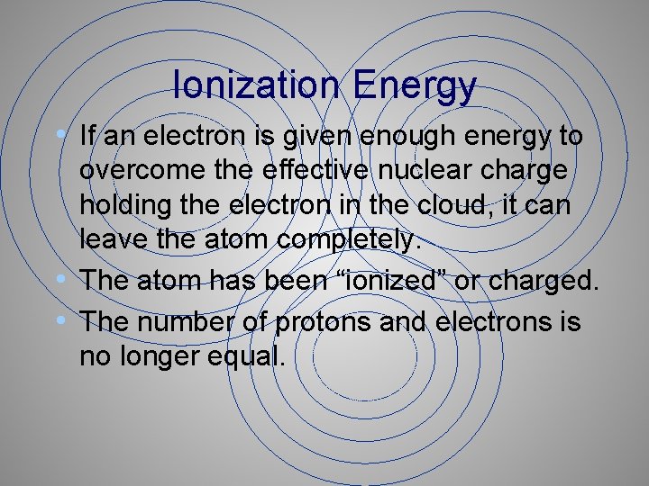 Ionization Energy • If an electron is given enough energy to overcome the effective